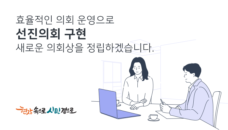 효율적인 의회 운영으로
선진의회 구현
새로운 의회상을 정립하겠습니다.